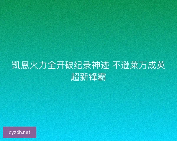 凯恩火力全开破纪录神迹 不逊莱万成英超新锋霸